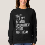 Bruh It's My Granddaughter's 22nd Birthday Crown H Sweatshirt<br><div class="desc">Bruh It's My Granddaughter's 22nd Birthday Crown Happy Funny</div>