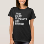 Bruh It's My Grandson's 16th Birthday Happy Crown  T-Shirt<br><div class="desc">Bruh It's My Grandson's 16th Birthday Happy Crown OMG Funny</div>