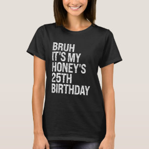 Bruh It's My Honey's 25th Birthday Queen Couple Ha T-Shirt