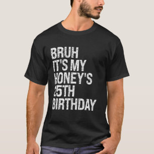 Bruh It's My Honey's 25th Birthday Queen Couple Ha T-Shirt
