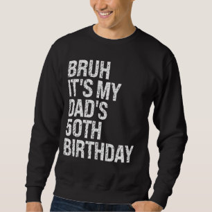 Bruh It's My King Dad's 50th Birthday OMG Crown Ha Sweatshirt