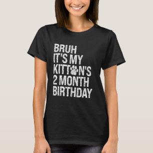 Bruh It's My Kitten's 2-Month Birthday Cat Meow Lo T-Shirt