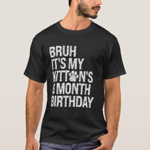 Bruh It's My Kitten's 6-Month Birthday Cat Meow Lo T-Shirt
