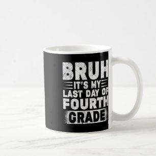 Bruh Its My Last Day Of 4th Grade Teacher Gradutat Coffee Mug