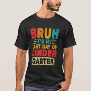 Bruh It's My Last Day Of Kindergarten Teacher Grad T-Shirt