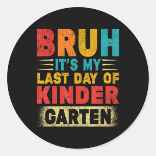 Bruh Its My Last Day Of Kindergarten Teacher Gradu Classic Round Sticker
