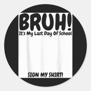 Bruh Its My Last Day Of School Sign My Classic Round Sticker