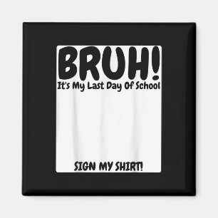Bruh Its My Last Day Of School Sign My Magnet