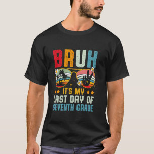 Bruh It's My Last Day Of Seventh Grade End Of Scho T-Shirt