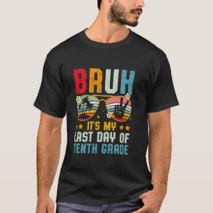 Bruh It's My Last Day Of Tenth Grade End Of School T-Shirt