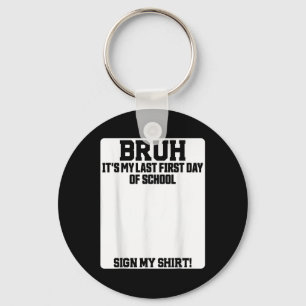 Bruh Its My Last First Day Of School Sign My Key Ring