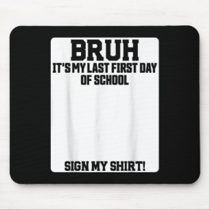 Bruh Its My Last First Day Of School Sign My Mouse Mat