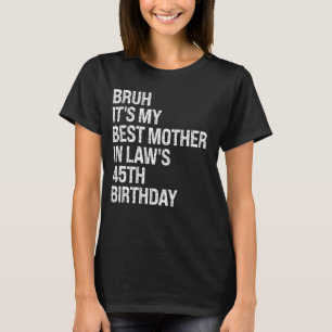Bruh It's My Mother-In-Law's 45th Birthday Queen C T-Shirt