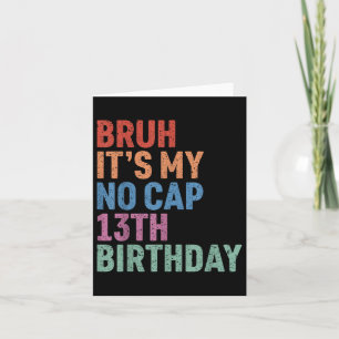 Bruh Its My No Cap 13th Birthday Bro Im 13 Year Ol Card