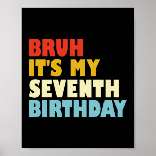 Bruh It's My Seventh Birthday 7 Year Old Girl Boy Poster