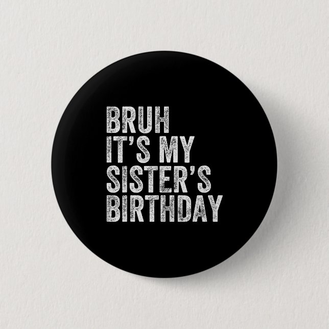 Bruh It's My Sister's Birthday Funny Birthday Brot 6 Cm Round Badge (Front)