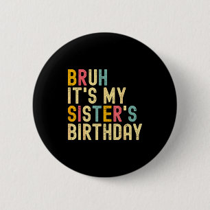 Bruh It's My Sister's Birthday Funny Birthday Brot 6 Cm Round Badge