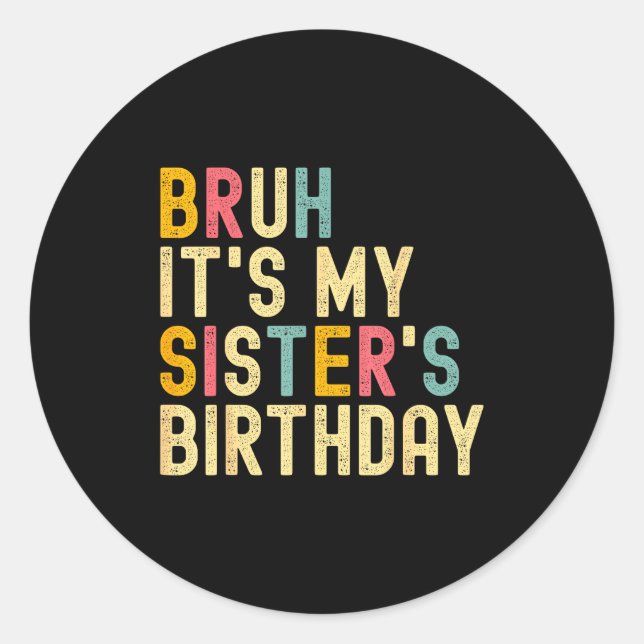 Bruh It's My Sister's Birthday Funny Birthday Brot Classic Round Sticker (Front)