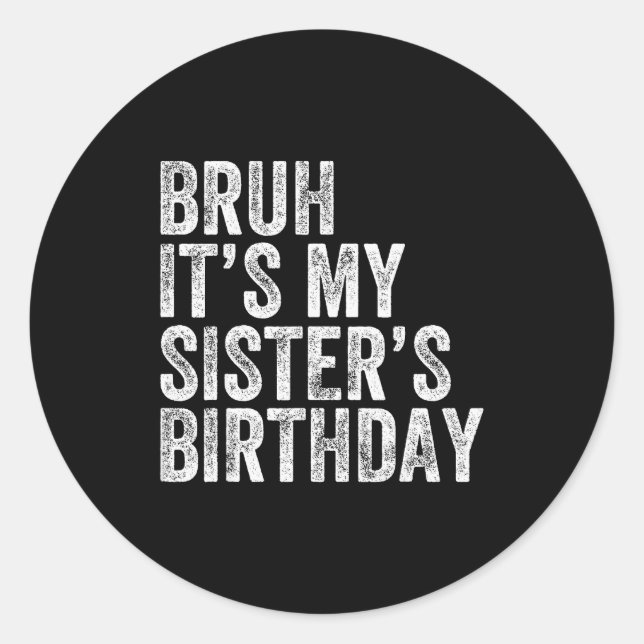 Bruh It's My Sister's Birthday Funny Birthday Brot Classic Round Sticker (Front)