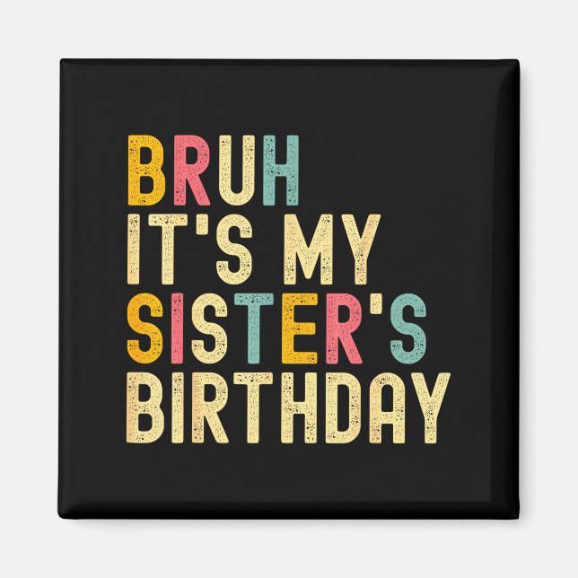 Bruh It's My Sister's Birthday Funny Birthday Brot Magnet (Front)