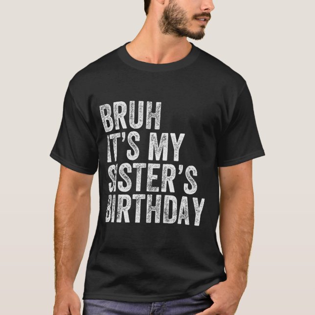 Bruh It's My Sister's Birthday Funny Birthday Brot T-Shirt (Front)