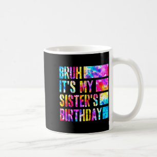 Bruh Its My Sisters Birthday Tie-dye Birthday Sist Coffee Mug