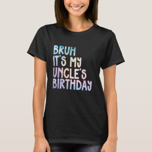 Bruh It's My Uncle's Birthday Funny Tie Dye Sarcas T-Shirt