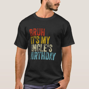 Bruh It's My Uncle's Birthday Funny Vintage Sarcas T-Shirt