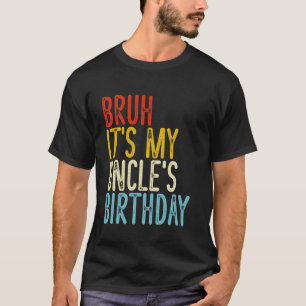 Bruh It's My Uncle's Birthday Funny Vintage Sarcas T-Shirt