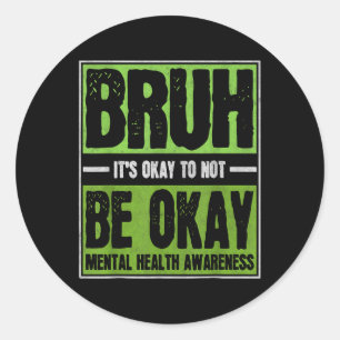 Bruh Its Okay To Not Be Okay Mental Health Awarene Classic Round Sticker