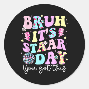 Bruh Its Staar Day Testing Day Motivation You Got  Classic Round Sticker