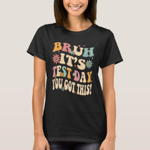 bruh it's test day you got this 2 T-Shirt