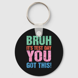 Bruh Its Test Day You Got This For Teacher Student Key Ring