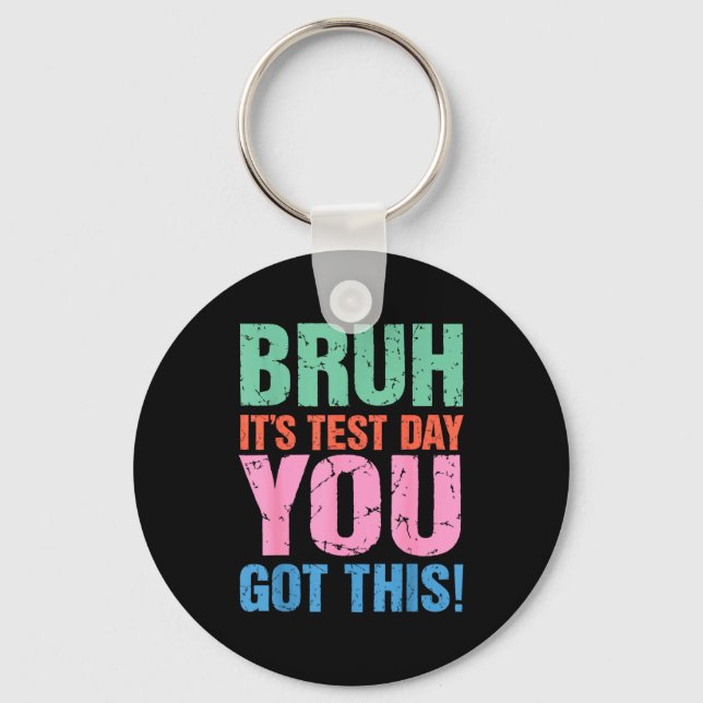 Bruh Its Test Day You Got This For Teacher Student Key Ring (Front)