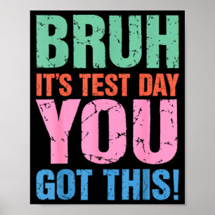Bruh Its Test Day You Got This For Teacher Student Poster