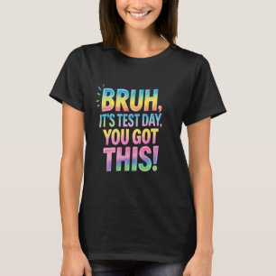 Bruh It's Test Day You Got This funny teacher T-Shirt