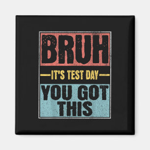 Bruh Its Test Day You Got This Funny Test Day Teac Magnet