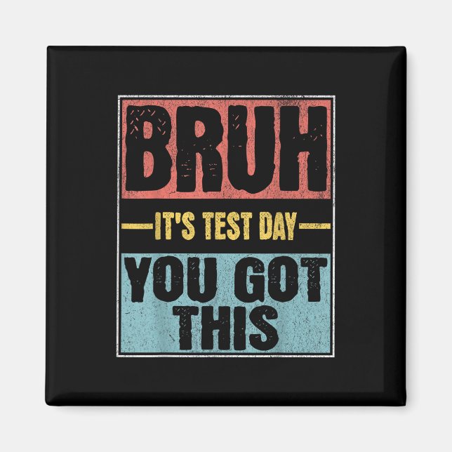 Bruh Its Test Day You Got This Funny Test Day Teac Magnet (Front)