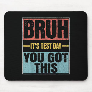 Bruh Its Test Day You Got This Funny Test Day Teac Mouse Mat