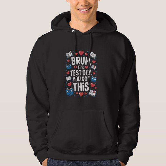 Bruh It's Test Day You Got This Study Motivation S Hoodie (Front)