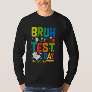 Bruh It's Test Day You Got This Testing Day Teache T-Shirt