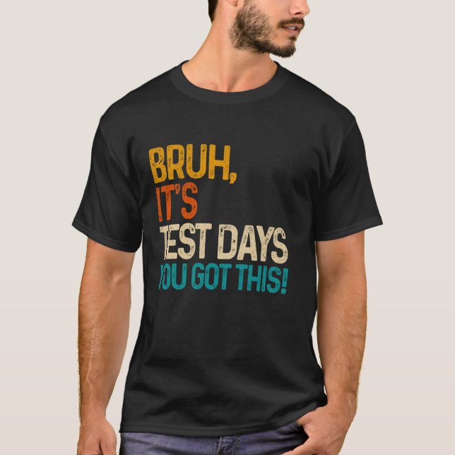 Bruh It's Test Day You Got This Testing Day Teache T-Shirt (Front)