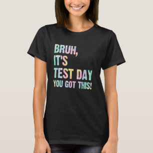 Bruh It's Test Day You Got This Testing Day Teache T-Shirt