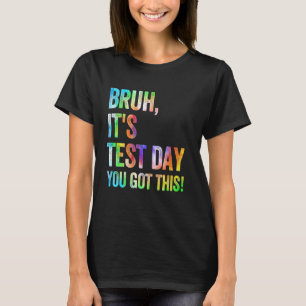 Bruh It's Test Day You Got This Testing Day Teache T-Shirt