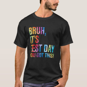 Bruh It's Test Day You Got This Testing Day Teache T-Shirt