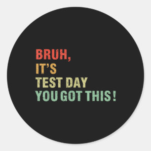 Bruh Its Test Day You Got This Testing Day Teacher Classic Round Sticker