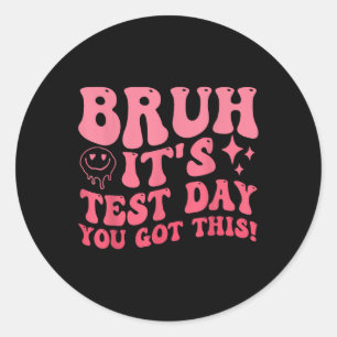 Bruh Its Test Day You Got This Testing Day Teacher Classic Round Sticker
