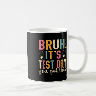 Bruh Its Test Day You Got This Testing Day Teacher Coffee Mug