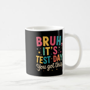 Bruh Its Test Day You Got This Testing Day Teacher Coffee Mug