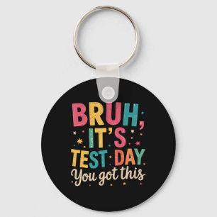 Bruh Its Test Day You Got This Testing Day Teacher Key Ring
